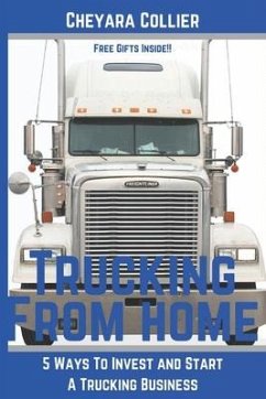 Trucking From Home: 5 Ways to Invest and Start A Trucking Business - Collier, Cheyara