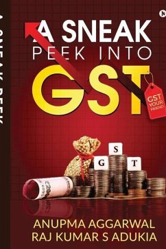 A Sneak Peek into GST: GST Your Friend - Raj Kumar S Adukia; Anupma Aggarwal