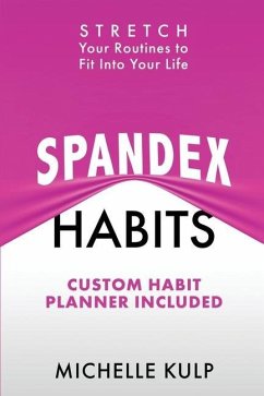 Spandex Habits: Stretch Your Routines to Fit Into Your Life, Custom Habit Planner Included - Kulp, Michelle
