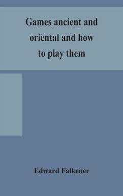 Games ancient and oriental and how to play them, being the games of the ancient Egyptians, the Hiera Gramme of the Greeks, the Ludus Latrunculorum of the Romans and the oriental games of chess, draughts, backgammon and magic squares - Falkener, Edward