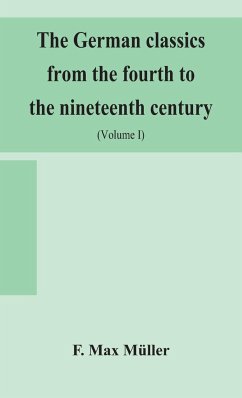 The German classics from the fourth to the nineteenth century; with biographical notices, translations into modern German, and notes (Volume I) - Max Müller, F.