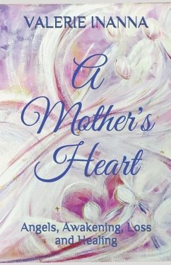 A Mother's Heart: Angels, Awakening, Loss and Healing - Inanna, Valerie