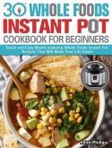 30 Whole Foods Instant Pot Cookbook For Beginners