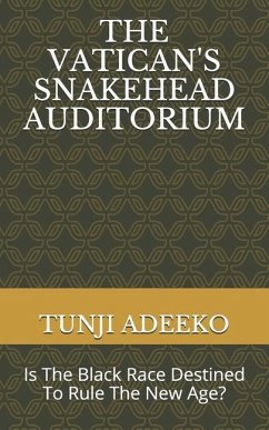 The Vatican's Snakehead Auditorium: Is The Black Race Destined To Rule The New Age? - Adeeko, Tunji