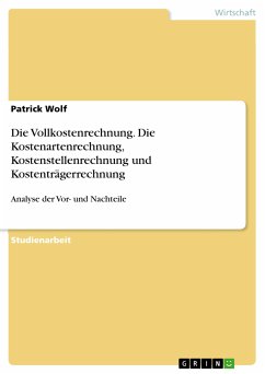 Die Vollkostenrechnung. Die Kostenartenrechnung, Kostenstellenrechnung und Kostenträgerrechnung (eBook, PDF) - Wolf, Patrick