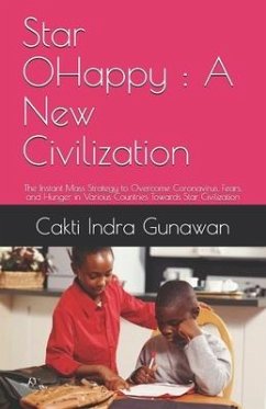Star 0Happy: A New Civilization: The Instant Mass Strategy to Overcome Coronavirus, Fears, and Hunger in Various Countries Towards - Gunawan, Cakti Indra
