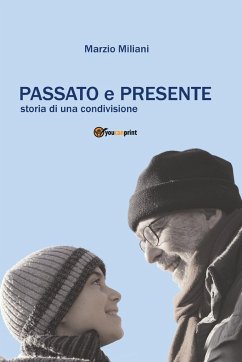 Passato e presente. Storia di una condivisione - Miliani, Marzio