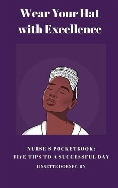Wear Your Hat with Excellence: Nurse's Pocketbook: Five Tips for a Successful Day - Dorsey, Lissette