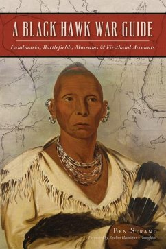 A Black Hawk War Guide: Landmarks, Battlefields, Museums and Firsthand Accounts - Strand, Ben