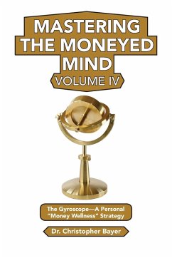 Mastering the Moneyed Mind, Volume IV - Bayer, Christopher