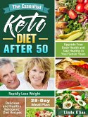 The Essential Keto Diet After 50: Delicious and Healthy Ketogenic Diet Recipes to Rapidly Lose Weight, Upgrade Your Body Health and Stay Healthy in Yo