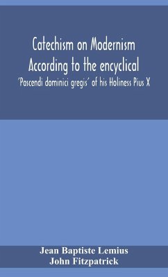 Catechism on Modernism according to the encyclical 'Pascendi dominici gregis' of his Holiness Pius X - Baptiste Lemius, Jean; Fitzpatrick, John