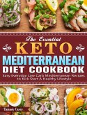 The Essential Keto Mediterranean Diet Cookbook: Easy Everyday Low Carb Mediterranean Recipes to Kick Start A Healthy Lifestyle