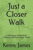 Just a Closer Walk: A companion workbook for Teaching with Your Higher Power