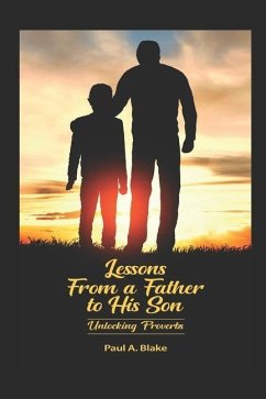 Lessons From a Father to His Son: Unlocking Proverbs - Blake, Paul A.