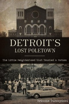 Detroit's Lost Poletown: The Little Neighborhood That Touched a Nation - Turczynski, Brianne