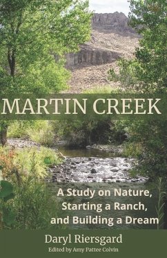 Martin Creek: A Study on Nature, Starting a Ranch, and Building a Dream - Riersgard, Daryl
