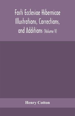 Fasti ecclesiae Hibernicae Illustrations, Corrections, and Additions - Cotton, Henry