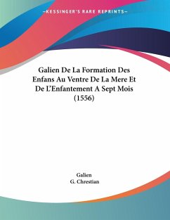 Galien De La Formation Des Enfans Au Ventre De La Mere Et De L'Enfantement A Sept Mois (1556) - Galien
