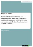 Lesesozialisation von Kindern und Jugendlichen in der Schule, Peer Group und Familie. Funktion und Folgefunktion des Lesens nach Bettina Hurrelmann und Norbert Groeben Lesesozialisation von Kindern und Jugendlichen in der Schule, Peer Group und Familie. Funktion und Folgefunktion des Lesens nach Bettina Hurrelmann und Norbert Groeben