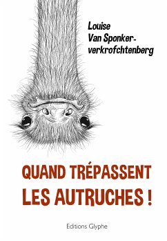 Quand trépassent les autruches ! (eBook, ePUB) - Van Sponkerverkrofchtenberg, Louise