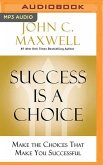 Success Is a Choice: Make the Choices That Make You Successful