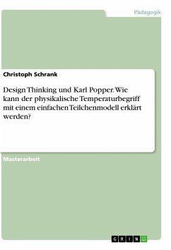 Design Thinking und Karl Popper. Wie kann der physikalische Temperaturbegriff mit einem einfachen Teilchenmodell erklärt werden? - Schrank, Christoph