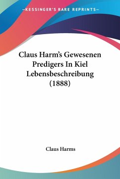 Claus Harm's Gewesenen Predigers In Kiel Lebensbeschreibung (1888) - Harms, Claus