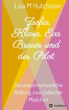 Zsofia, Klara, Eva Braun und der Pilot - Hutchison, Lisa M