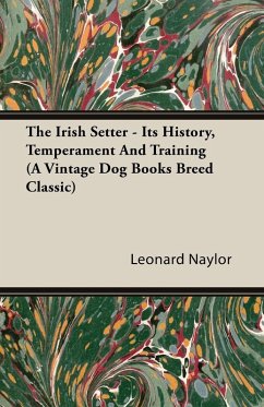 The Irish Setter - Its History, Temperament And Training (A Vintage Dog Books Breed Classic) (eBook, ePUB) - Naylor, Leonard E.