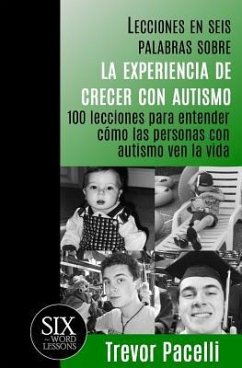 Lecciones en seis palabras sobre la experiencia de crecer con autismo: 100 lecciones para entender cómo las personas con autismo ven la vida - Pacelli, Trevor