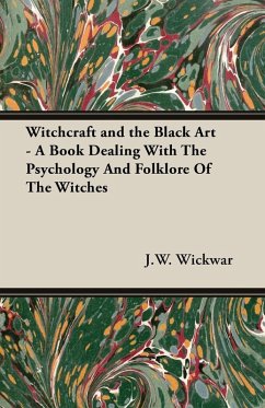 Witchcraft and the Black Art - A Book Dealing with the Psychology and Folklore of the Witches (eBook, ePUB) - Wickwar, J. W.