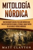Mitología nórdica: Una fascinante guía del folclore nórdico que incluye cuentos de hadas, leyendas, sagas y mitos de los dioses y héroes nórdicos (eBook, ePUB)
