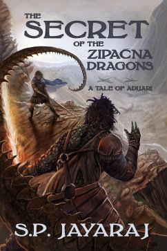 The Secret of the Zipacna Dragons: A Tale of Adijari (eBook, ePUB) - Jayaraj, S. P.