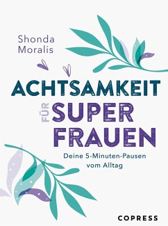 Achtsamkeit für Superfrauen. 5-Minuten-Pausen vom Alltag. - Moralis, Shonda