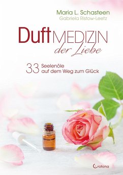 Duftmedizin der Liebe - 33 Seelenöle auf dem Weg zum Glück - Schasteen, Maria L.