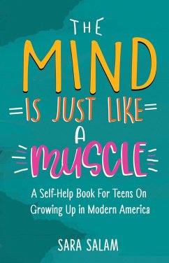 The Mind Is Just Like A Muscle: A Self-Help Books For Teens On Growing Up in Modern America (eBook, ePUB) - Salam, Sara