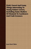 Field, Forest And Farm; Things Interesting To Young Nature-Lovers, Including Some Matters Of Moment To Gardeners And Fruit-Growers (eBook, ePUB)