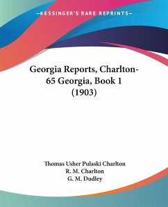 Georgia Reports, Charlton-65 Georgia, Book 1 (1903) - Charlton, Thomas Usher Pulaski; Charlton, R. M.; Dudley, G. M.