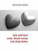 Ich will frei sein- Auch wenn ich dich liebe (eBook, ePUB) Ich will frei sein- Auch wenn ich dich liebe (eBook, ePUB)