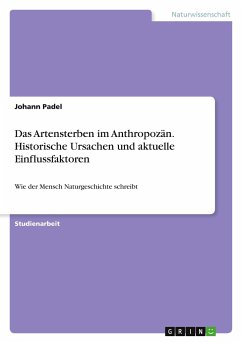 Das Artensterben im Anthropozän. Historische Ursachen und aktuelle Einflussfaktoren - Padel, Johann