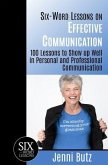 Six-Word Lessons on Effective Communication: 100 Lessons to Show up Well in Personal and Professional Communication