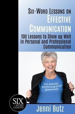 Six-Word Lessons on Effective Communication: 100 Lessons to Show up Well in Personal and Professional Communication - Butz, Jenni