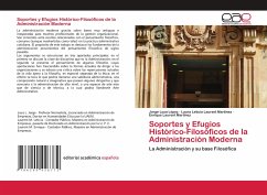 Soportes y Efugios Histórico-Filosóficos de la Administración Moderna - Loza López, Jorge;Laurent Martínez, Laura Leticia;Laurent Martínez, Enrique