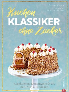 Backbuch: Kuchenklassiker - ohne Zucker! Endlich: 60 beliebte Rezepte als zuckerfrei-Variante. (eBook, ePUB) - Kreihe, Susann