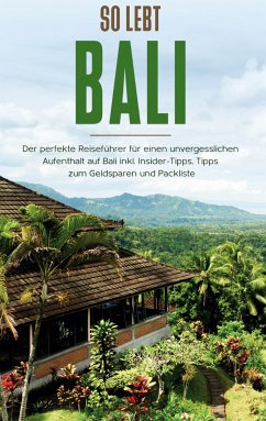 So lebt Bali: Der perfekte Reiseführer für einen unvergesslichen Aufenthalt in Bali inkl. Insider-Tipps, Tipps zum Geldsparen und Packliste (eBook, ePUB) - Theile, Anja