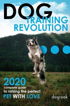 Cover Dog Training Revolution : 2020 Complete Guide to Raising the Perfect Pet with Love (eBook, ePUB)
