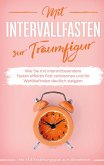 Mit Intervallfasten zur Traumfigur: Wie Sie mit intermittierendem Fasten effektiv Fett verbrennen und Ihr Wohlbefinden deutlich steigern - inkl. 16:8 Ernährungsplan zum Abnehmen (eBook, ePUB) Mit Intervallfasten zur Traumfigur: Wie Sie mit intermittierendem Fasten effektiv Fett verbrennen und Ihr Wohlbefinden deutlich steigern - inkl. 16:8 Ernährungsplan zum Abnehmen (eBook, ePUB)