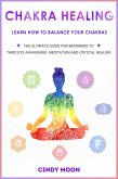 Chakra Healing: Learn How To Balance Your Chakras - The Ultimate Guide for Beginner to Third Eye Awakening, Meditation And Chrystal Healing (eBook, ePUB)