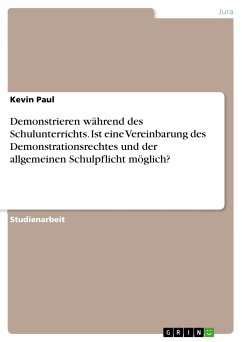 Demonstrieren während des Schulunterrichts. Ist eine Vereinbarung des Demonstrationsrechtes und der allgemeinen Schulpflicht möglich? (eBook, PDF) - Paul, Kevin